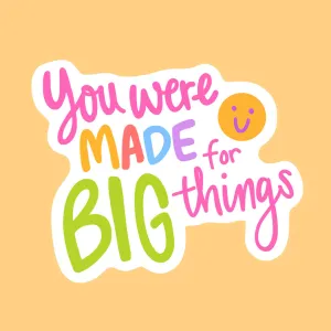 You Were Made for BIG Things Sticker